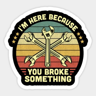 I'm Here Because You Broke Something Vintage Sticker